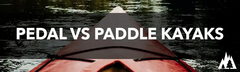 Pros and cons of pedal vs paddle kayaks