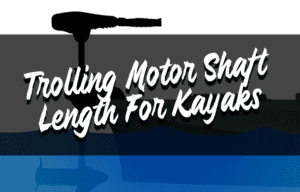 Trolling Motor Shaft Length For Kayaks