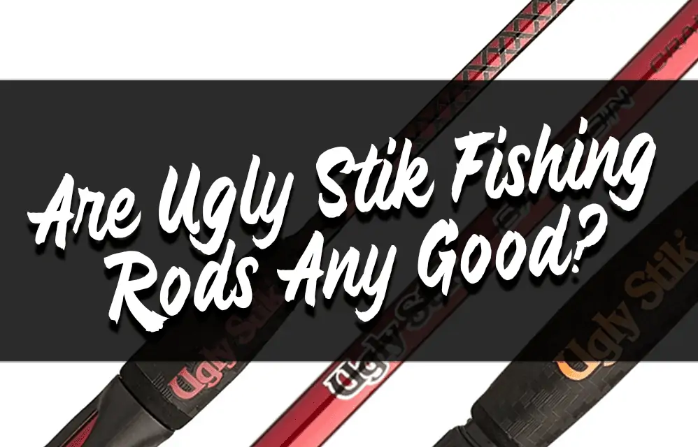 Are Ugly Stik rods good?