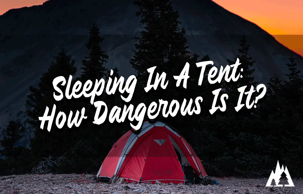 How dangerous is it to sleep in a tent